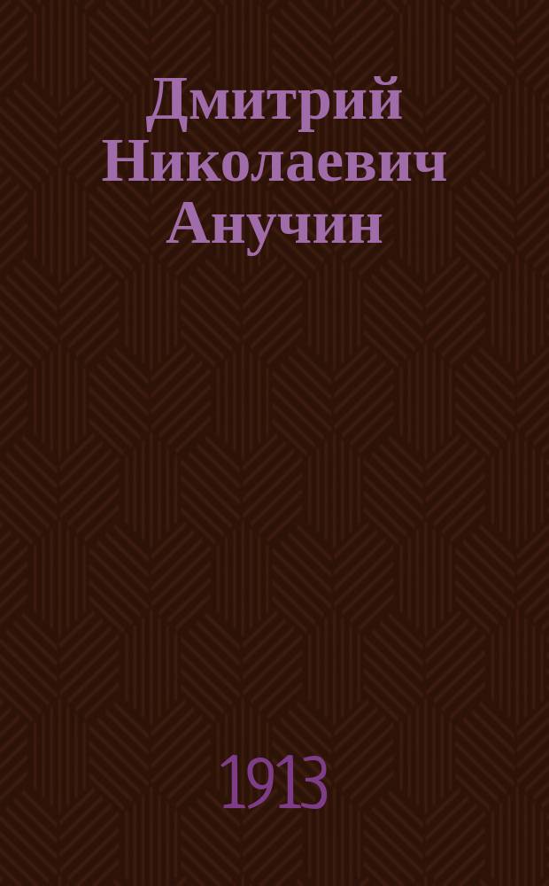 ... Дмитрий Николаевич Анучин : (С портр. и библиогр.)