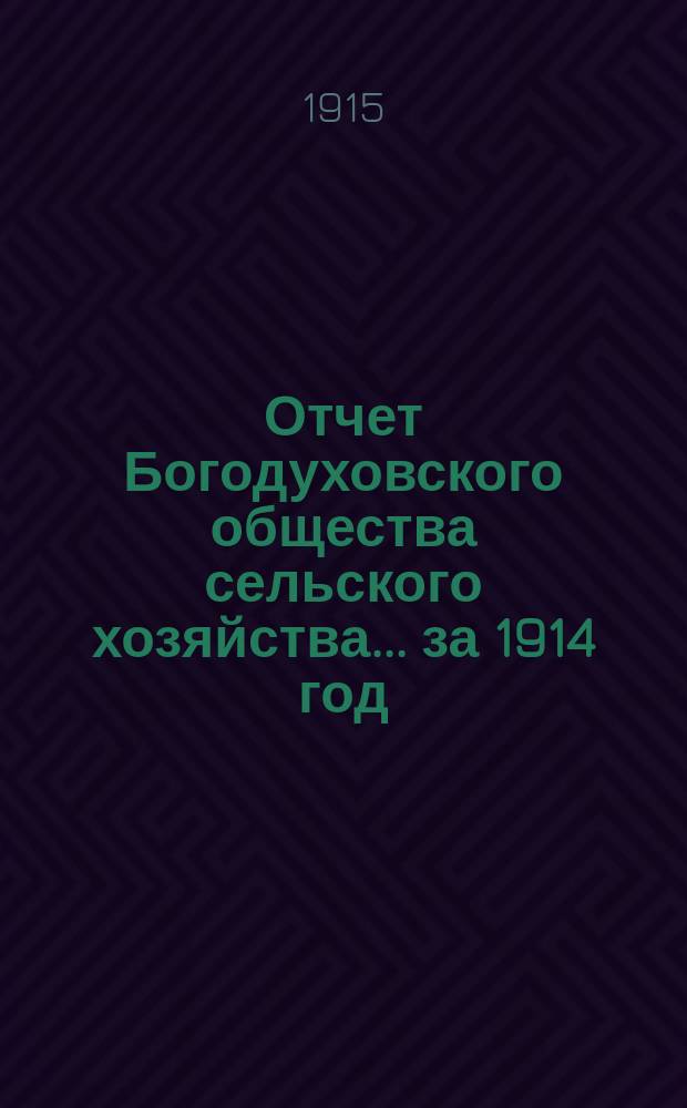 Отчет Богодуховского общества сельского хозяйства... ... за 1914 год