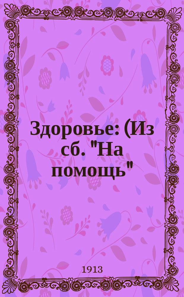 Здоровье : (Из сб. "На помощь")