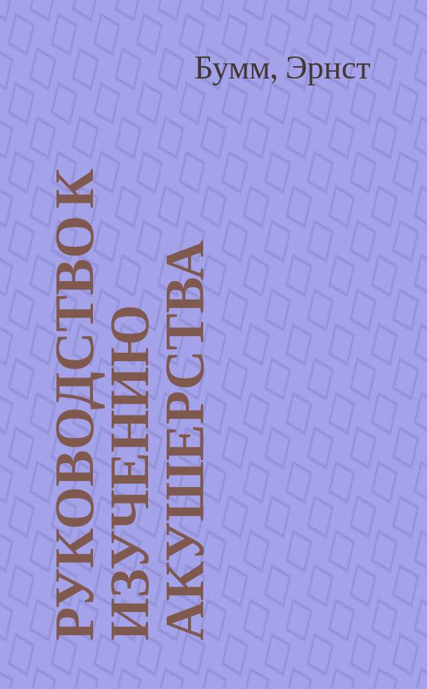 ... Руководство к изучению акушерства : В 28 лекциях и с 596 частью цв. рис