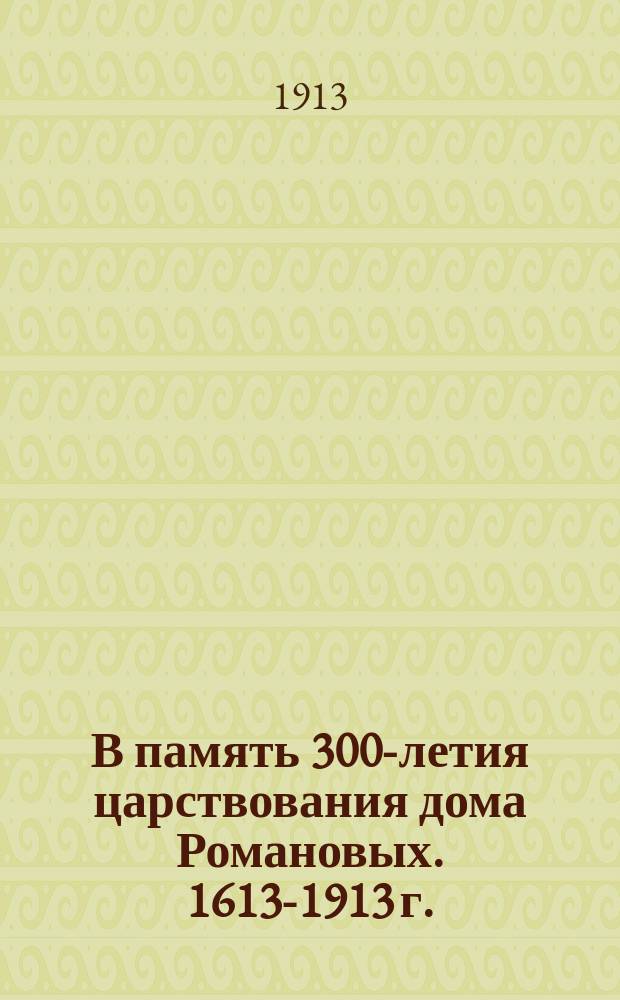 В память 300-летия царствования дома Романовых. 1613-1913 г. : Безмолв. свидетель сподвижников царств. дома Романовых - храм в селе Рождествене, Бронниц. уезда : Крат. описание села Рождествена и сведения о его владельцах - князьях, сподвижниках дома Романовых