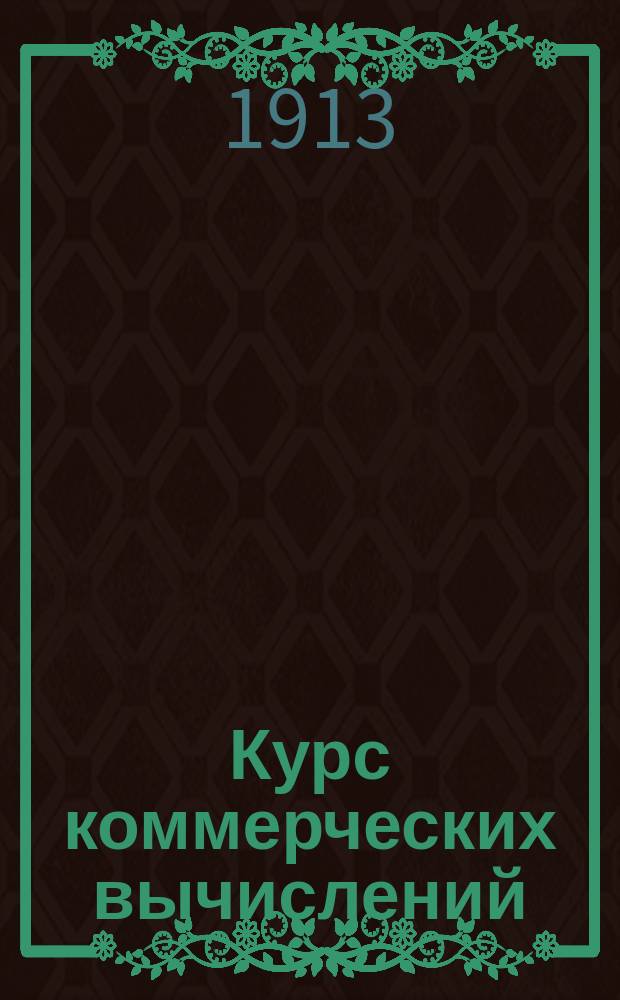 Курс коммерческих вычислений : Пособие к лекциям, чит. на курсах М.В. Побединского