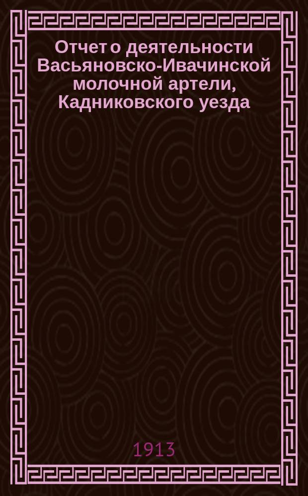 Отчет о деятельности Васьяновско-Ивачинской молочной артели, Кадниковского уезда, Вологодской губ. ... ... за 1914 г.