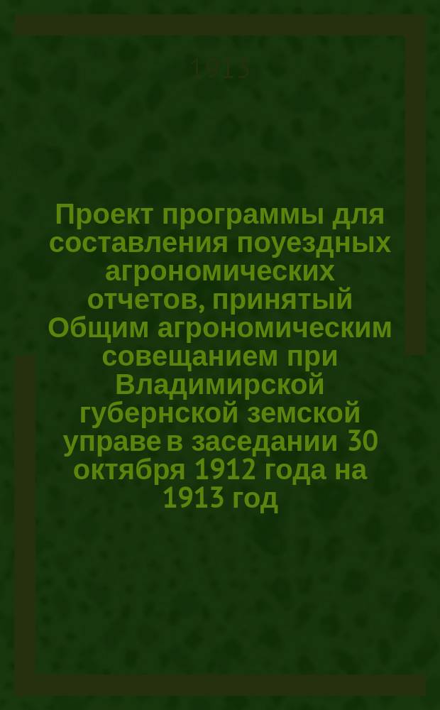 Проект программы для составления поуездных агрономических отчетов, принятый Общим агрономическим совещанием при Владимирской губернской земской управе в заседании 30 октября 1912 года на 1913 год : Ч. 1-2. Ч. 2 : Прокатные пункты