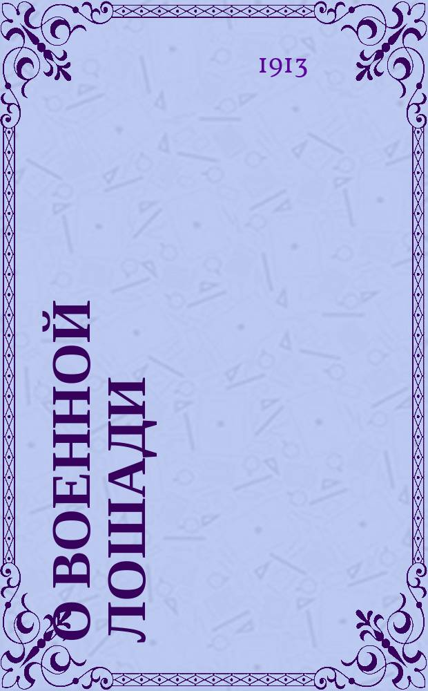 О военной лошади (лошади разностороннего применения) : Докл. Съезду коннозаводчиков в Киеве 1913 г