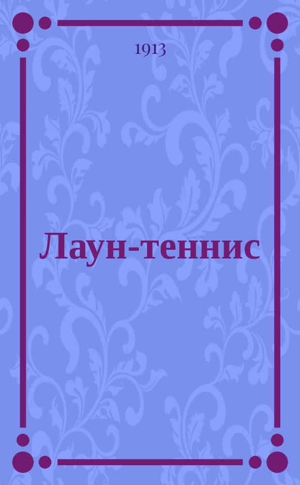 Лаун-теннис : Игра в мяч, развивающая ловкость, силу и верность глаза