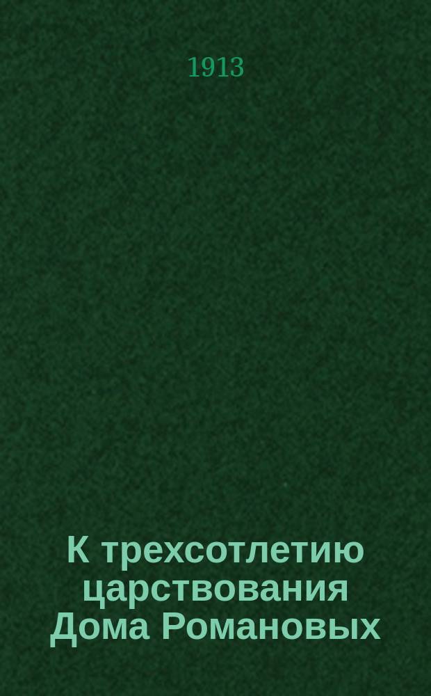 К трехсотлетию царствования Дома Романовых : 1-3. 1 : Идейные заветы юбилея