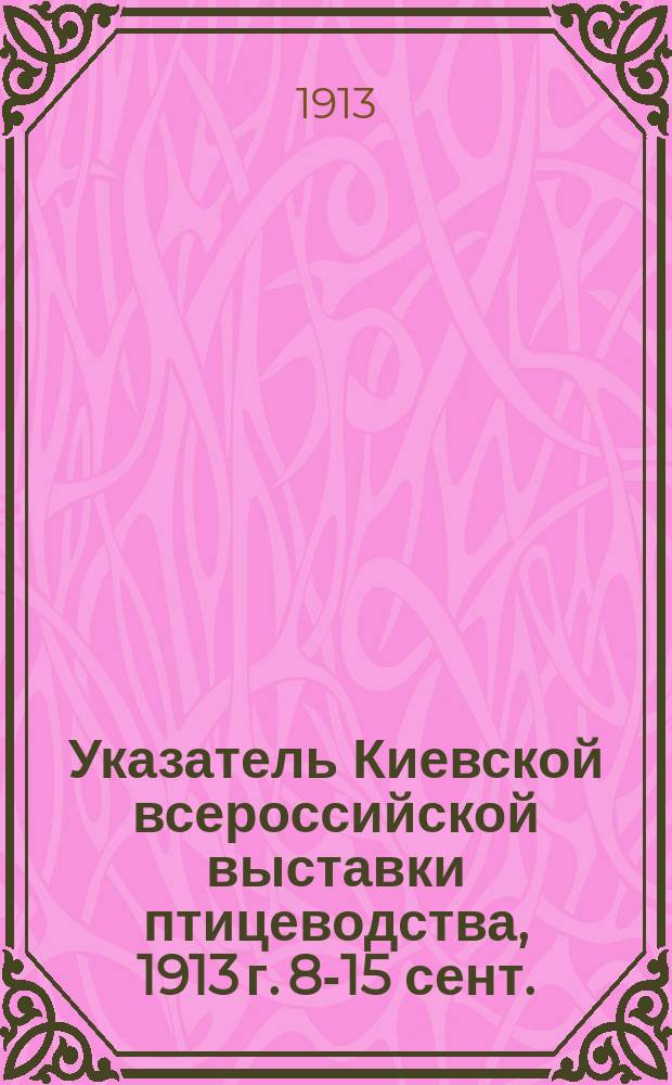Указатель Киевской всероссийской выставки птицеводства, 1913 г. 8-15 сент.