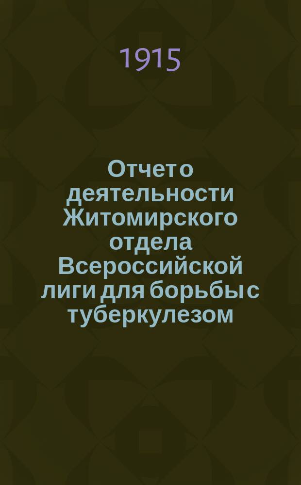 Отчет о деятельности Житомирского отдела Всероссийской лиги для борьбы с туберкулезом... ... за 1914 год