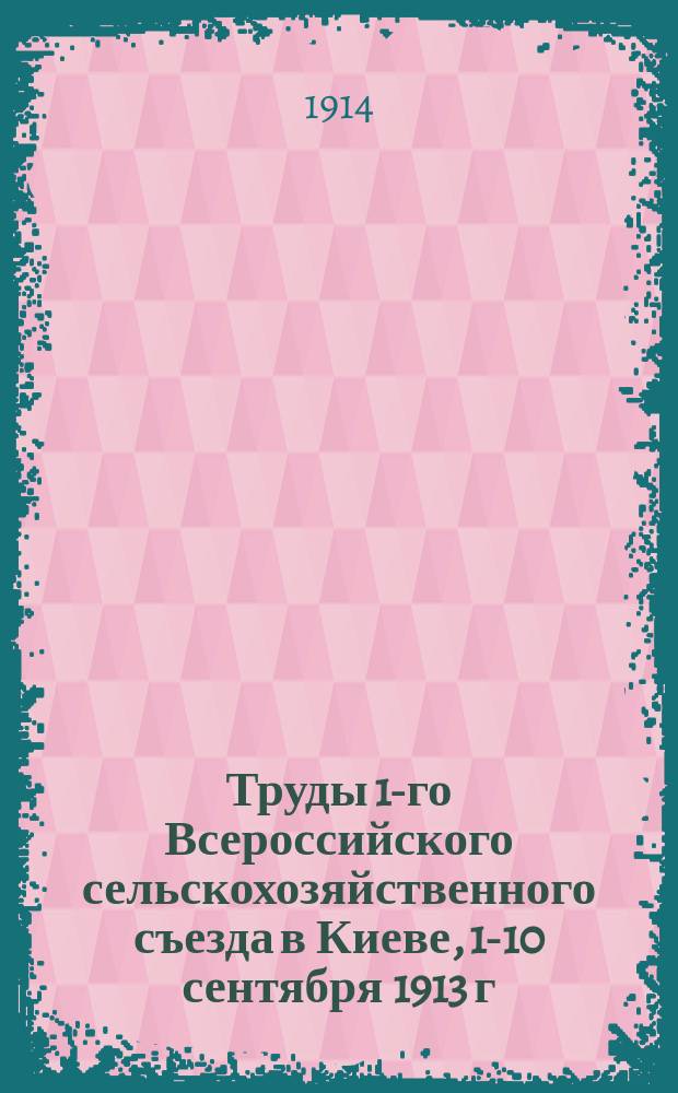 Труды 1-го Всероссийского сельскохозяйственного съезда в Киеве, 1-10 сентября 1913 г. Вып. 6 : Журналы заседаний Секции садоводства и огородничества и доклады Секции