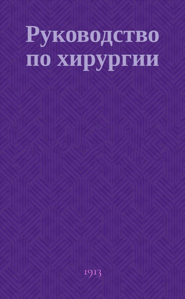 Руководство по хирургии : (Prof. Wullstein und Prof. Wilms. Lehrbuch der Chirurgie. 2 umgearb. Aufl. Bd. 1-3. Verlag Q. Fischer. Iena, 1910). Т. 1-3. Т. 1 : Общая часть