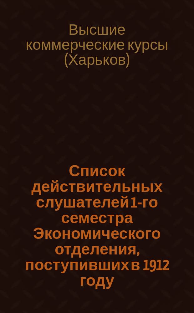 Список действительных слушателей 1-го семестра Экономического отделения, поступивших в 1912 году