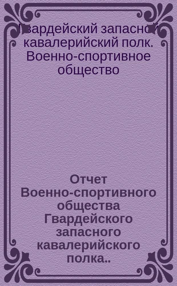 Отчет Военно-спортивного общества Гвардейского запасного кавалерийского полка...