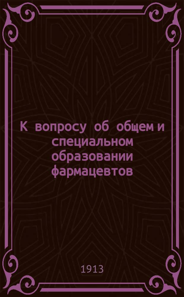 К вопросу об общем и специальном образовании фармацевтов : Докл. проф. А.С. Гинзберга на Рос. фармацевт. съезде