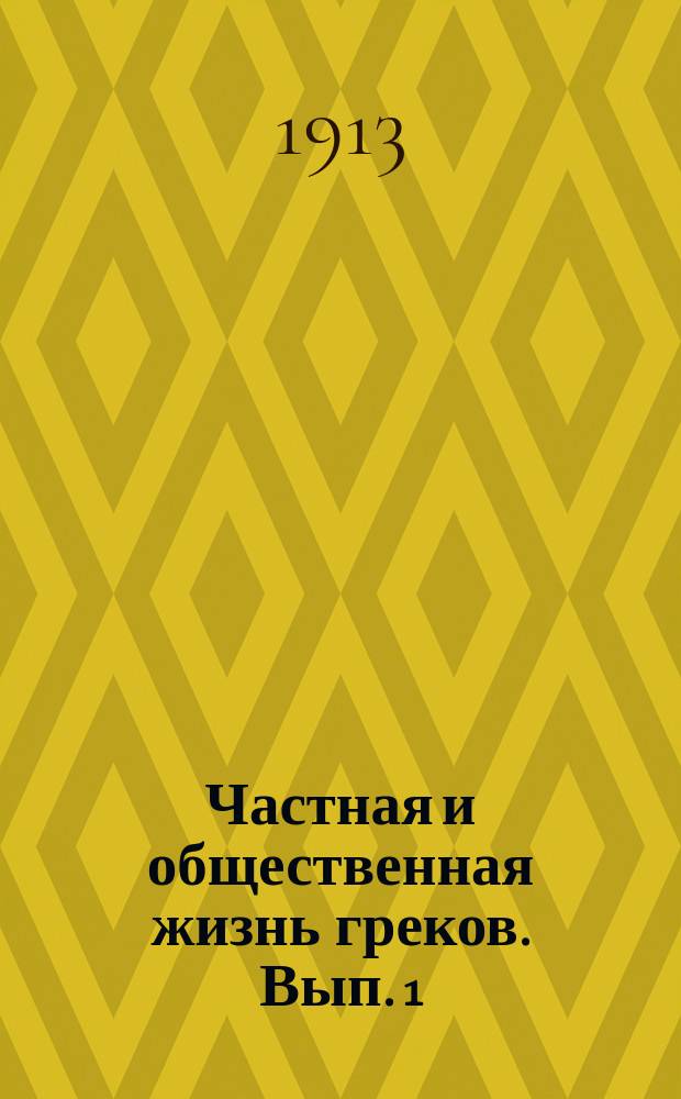 Частная и общественная жизнь греков. Вып. 1