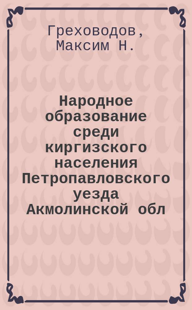 Народное образование среди киргизского населения Петропавловского уезда Акмолинской обл.