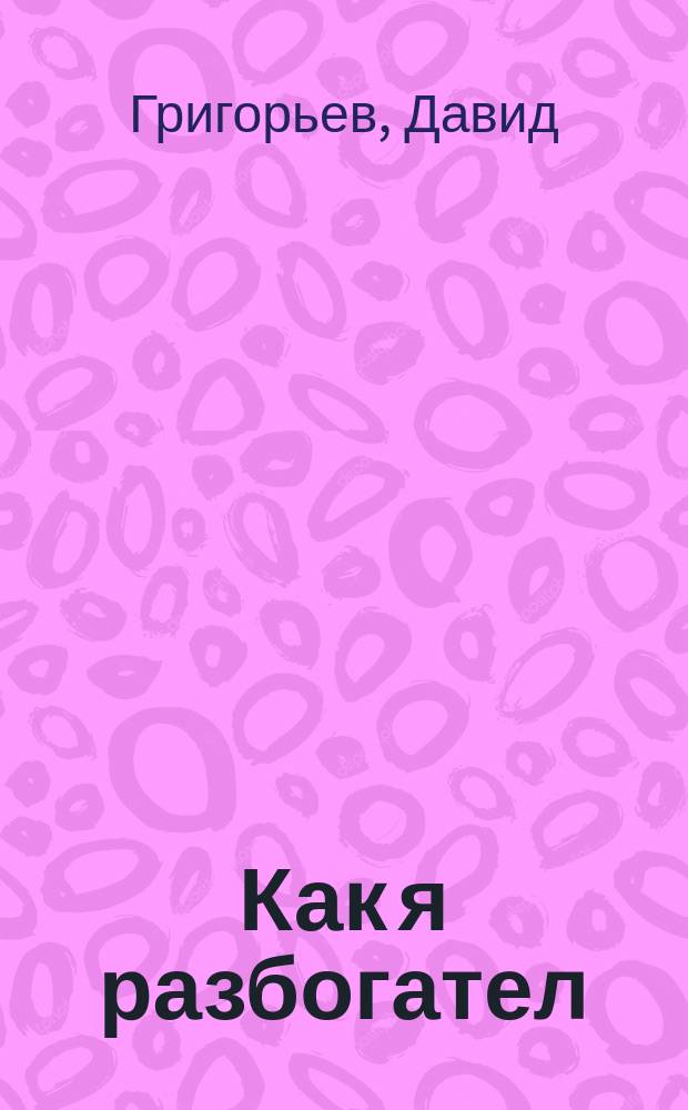 Как я разбогател : Всякий может разбогатеть : Рассказ