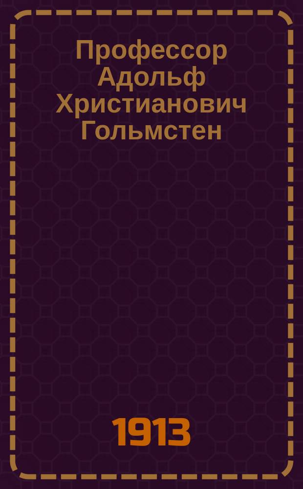 ... Профессор Адольф Христианович Гольмстен