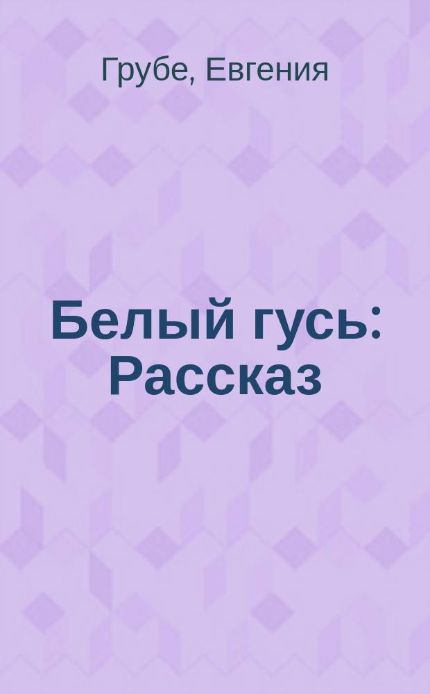 Белый гусь : Рассказ