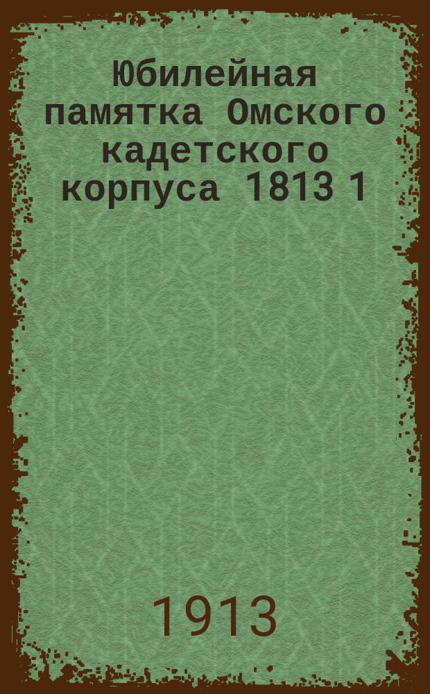 Юбилейная памятка Омского кадетского корпуса 1813 1/V 1913 гг.