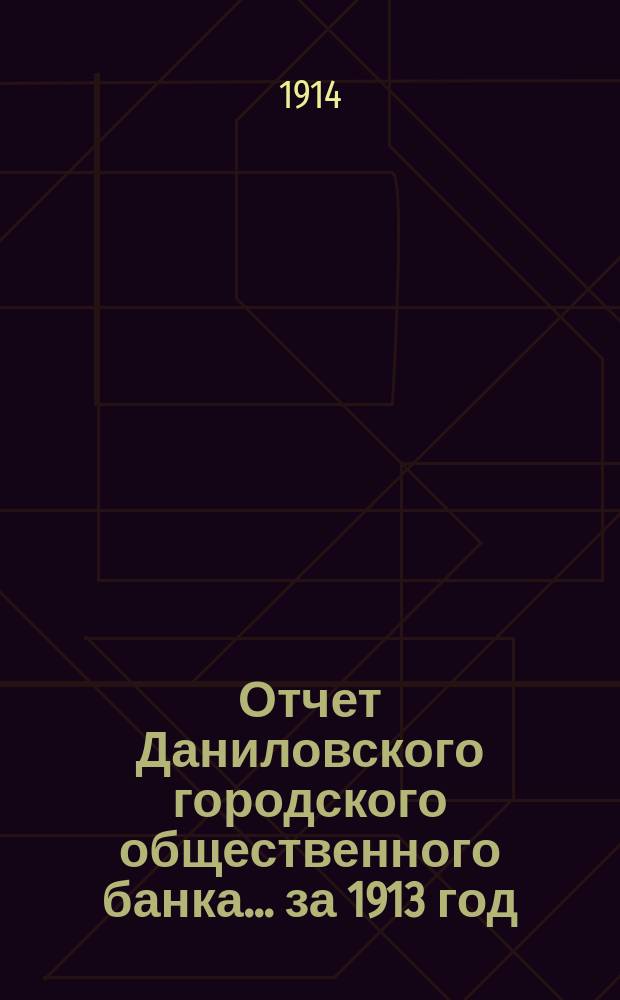 Отчет Даниловского городского общественного банка... за 1913 год