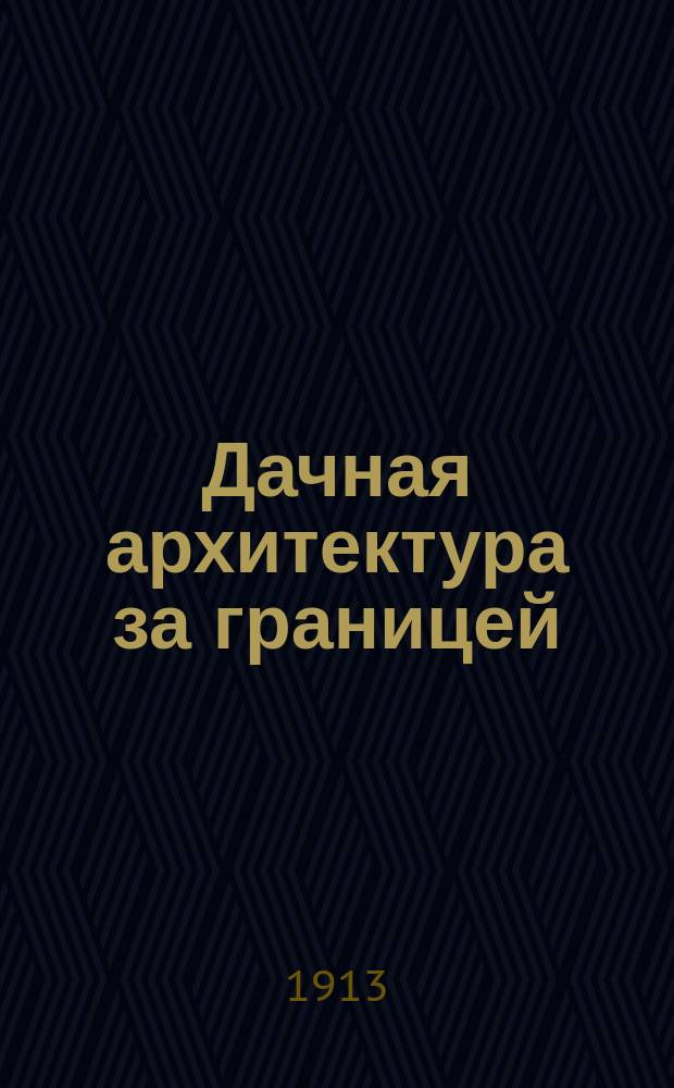 Дачная архитектура за границей : Фасады и планы камен. и деревян. построек в новых стилях
