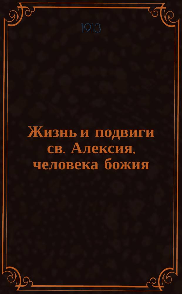 Жизнь и подвиги св. Алексия, человека божия : (Память 17 марта) : В прил.: Святоотеческое учение о духовных подвигах