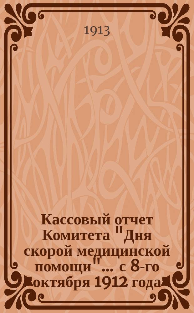 Кассовый отчет Комитета "Дня скорой медицинской помощи". ... с 8-го октября 1912 года