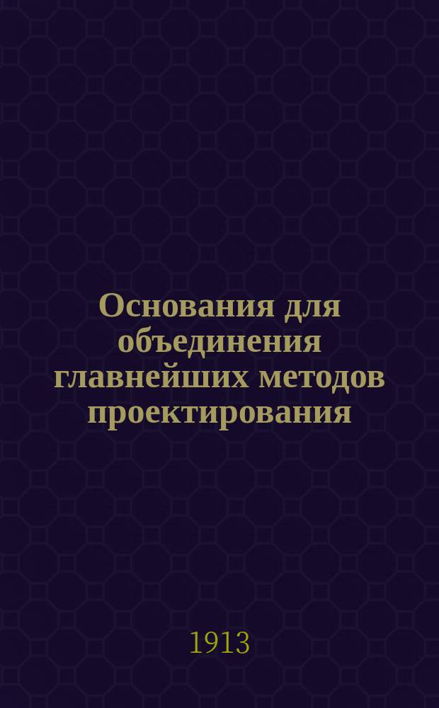 Основания для объединения главнейших методов проектирования : Теория проектирования
