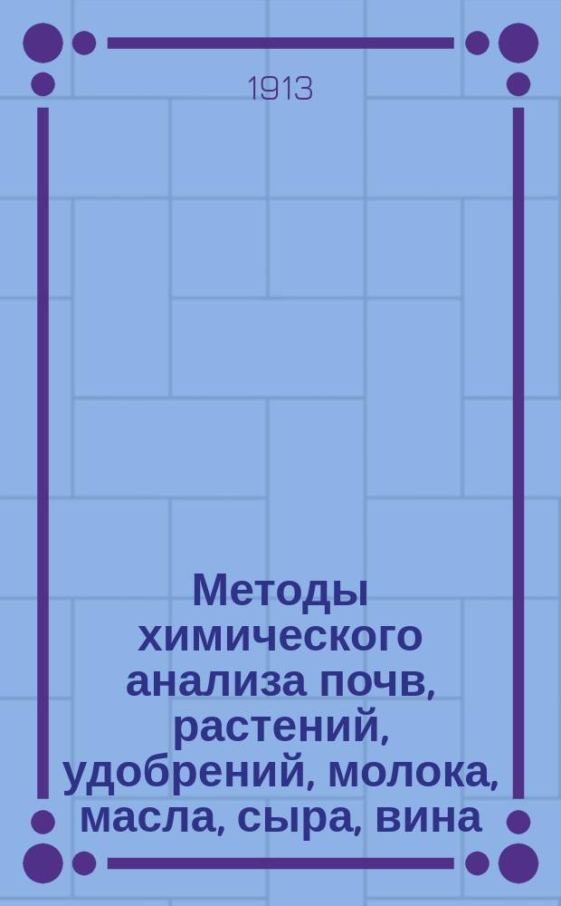 Методы химического анализа почв, растений, удобрений, молока, масла, сыра, вина