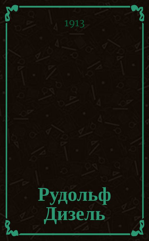 Рудольф Дизель : Очерк жизни и деятельности