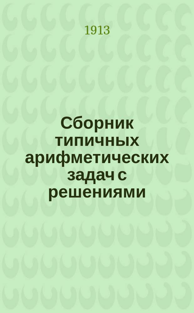 Сборник типичных арифметических задач с решениями : (Помощник учителю и ученику низш. уч-щ)