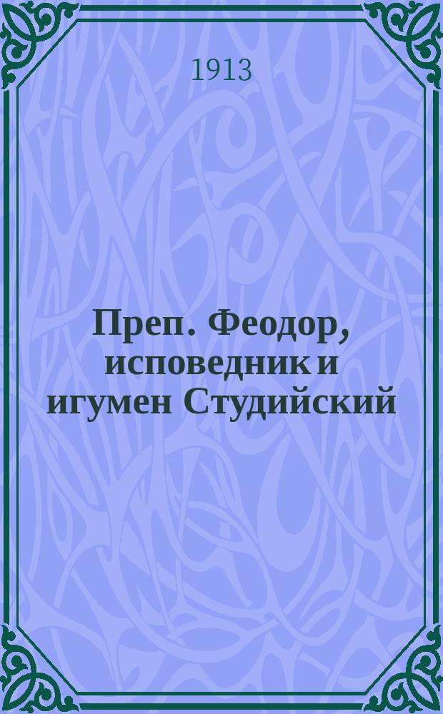 Преп. Феодор, исповедник и игумен Студийский : Ч. 1-2. Ч. 1 : Его эпоха, жизнь и деятельность