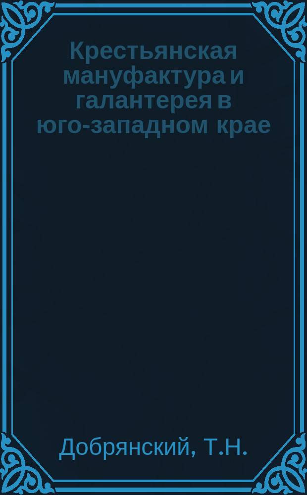 Крестьянская мануфактура и галантерея в юго-западном крае : (Пер. с укр.)