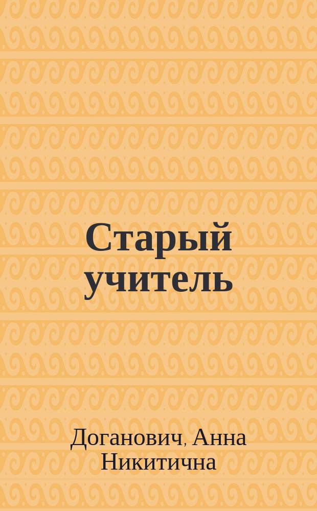 ... Старый учитель : Рассказ для детей шк. возраста