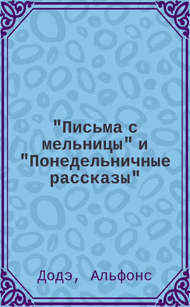 "Письма с мельницы" и "Понедельничные рассказы" : Текст с введ., сб. сл. и оборотов, располож. в порядке текста, и алф. слов