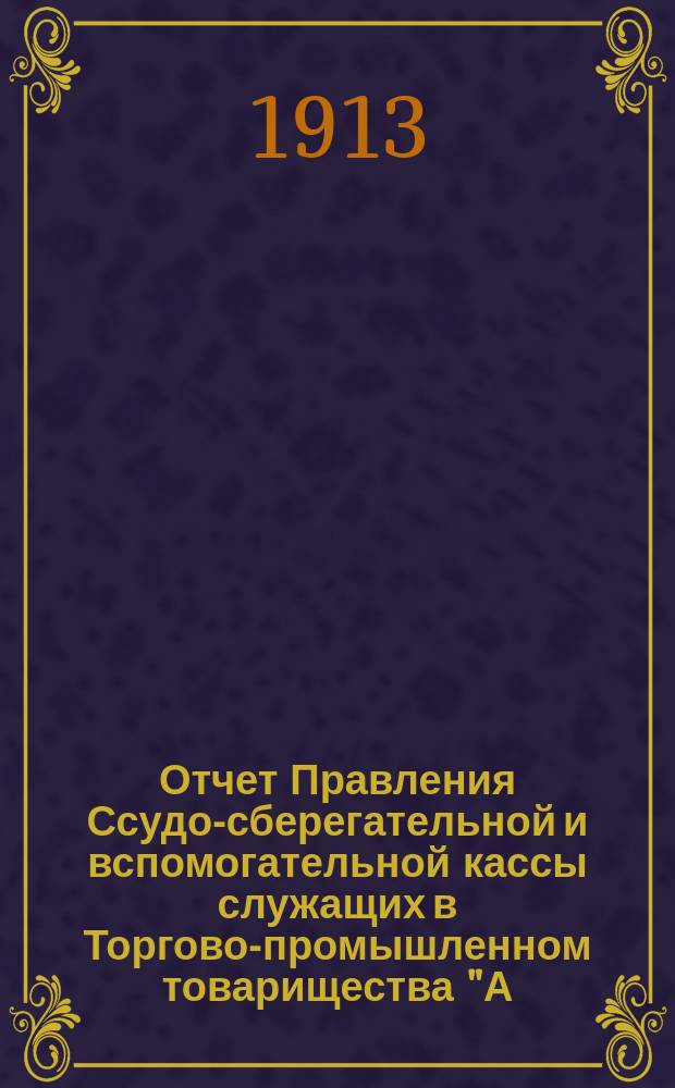 Отчет Правления Ссудо-сберегательной и вспомогательной кассы служащих в Торгово-промышленном товарищества "А.К. Дубинин в Одессе"...