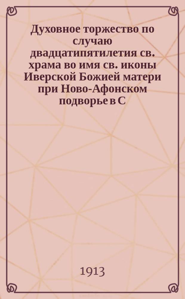 Духовное торжество по случаю двадцатипятилетия св. храма во имя св. иконы Иверской Божией матери при Ново-Афонском подворье в С.-Петербурге...