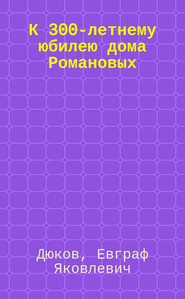 К 300-летнему юбилею дома Романовых