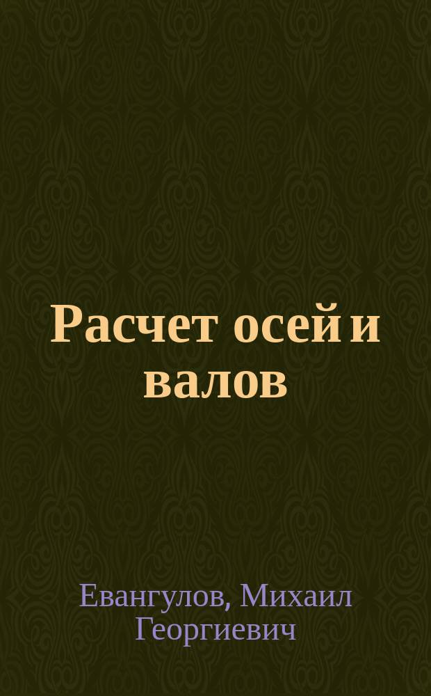 ... Расчет осей и валов : Для студентов высш. техн. учеб. заведений