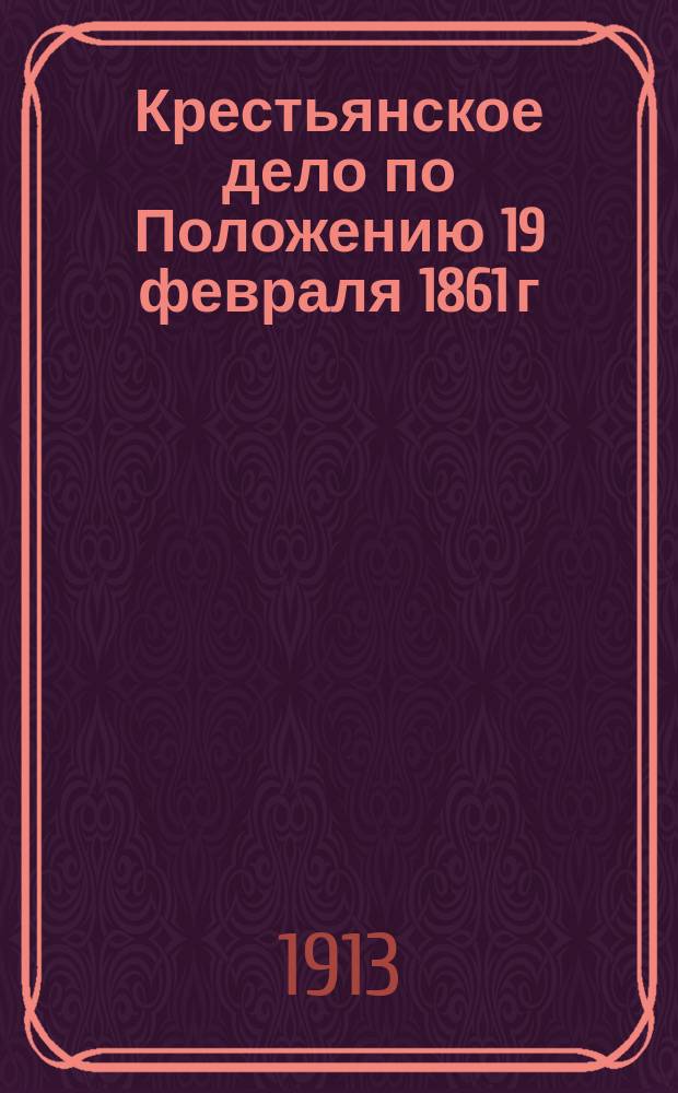 Крестьянское дело по Положению 19 февраля 1861 г : Ист. обзор. Т. 1-3. Т. 3