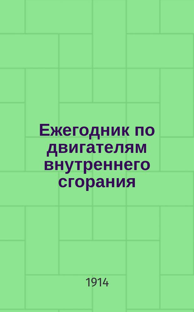 Ежегодник по двигателям внутреннего сгорания : (Нефтяные двигатели)... ... на 1914 год