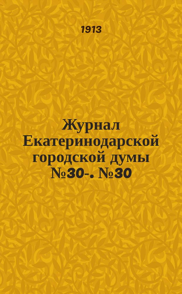 Журнал Екатеринодарской городской думы № 30-. № 30 : Заседания 4-го сентября, продолжения очередного заседания 28-го августа 1913 г.