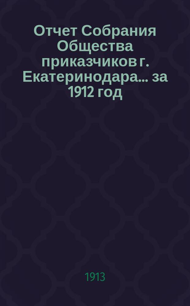 Отчет Собрания Общества приказчиков г. Екатеринодара... ... за 1912 год