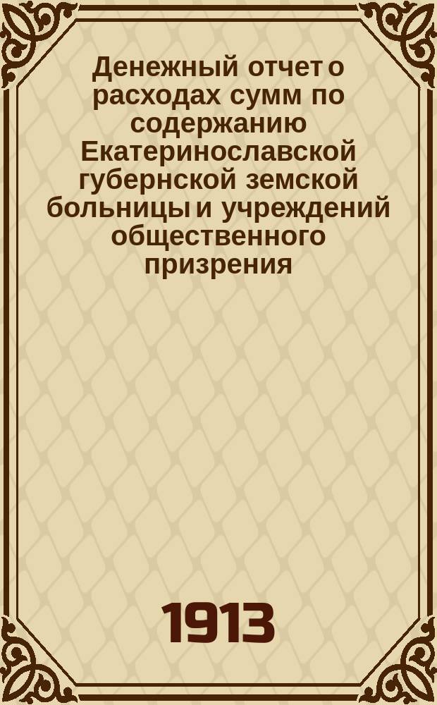 Денежный отчет о расходах сумм по содержанию Екатеринославской губернской земской больницы и учреждений общественного призрения...