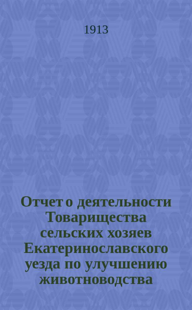 Отчет о деятельности Товарищества сельских хозяев Екатеринославского уезда по улучшению животноводства...