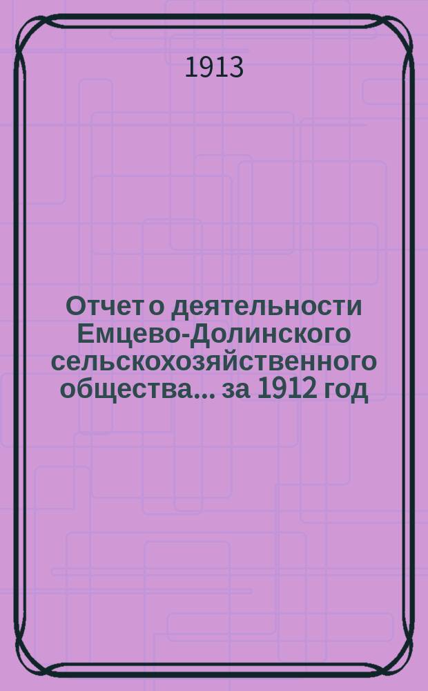 Отчет о деятельности Емцево-Долинского сельскохозяйственного общества... ... за 1912 год
