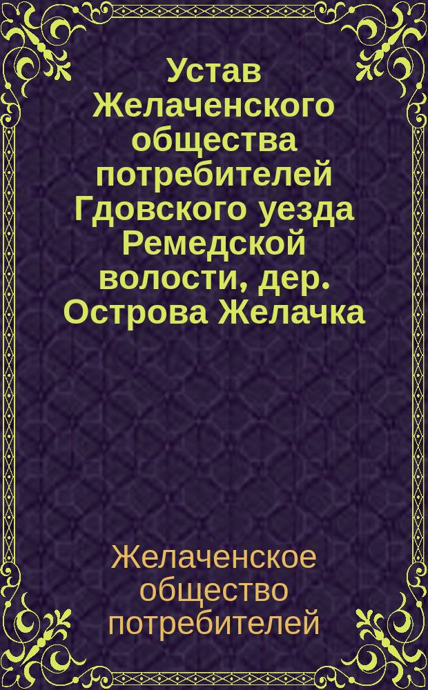 Устав Желаченского общества потребителей Гдовского уезда Ремедской волости, дер. Острова Желачка