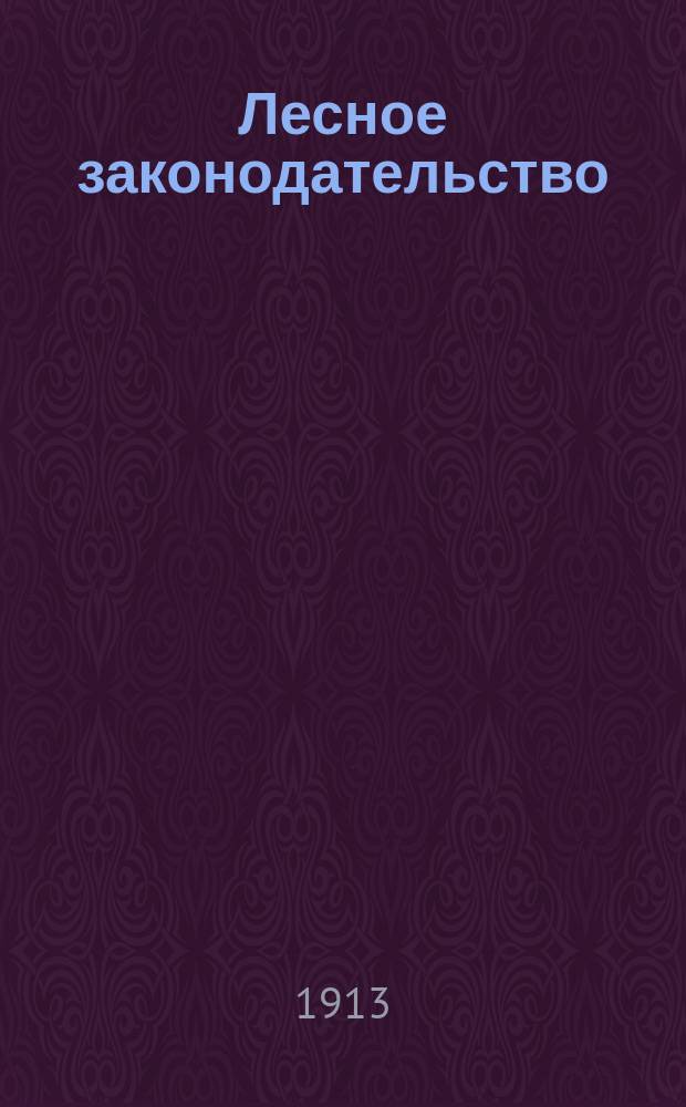 ... Лесное законодательство : (Коммент. к проекту нового Устава лесн.) : Докл. 1-му Всерос. съезду представителей лесн. пром-сти и торговли