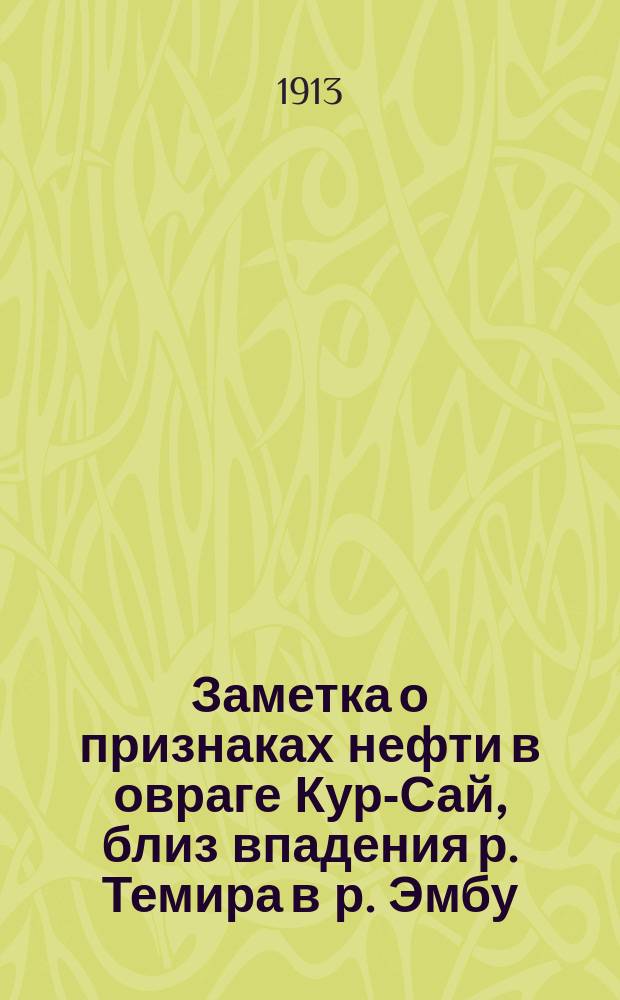 Заметка о признаках нефти в овраге Кур-Сай, близ впадения р. Темира в р. Эмбу (Уральской области, Темирского уезда, урочище Мортук)
